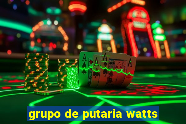 grupo de putaria watts